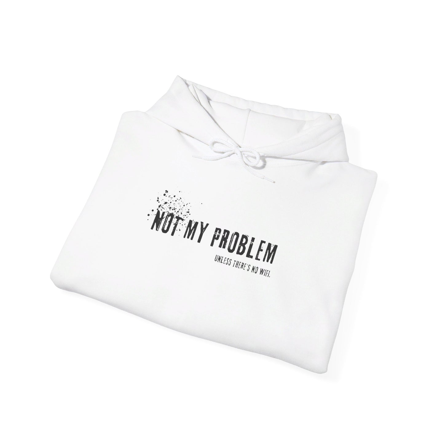 Not My Problem Unless There's No Wifi Hoodie